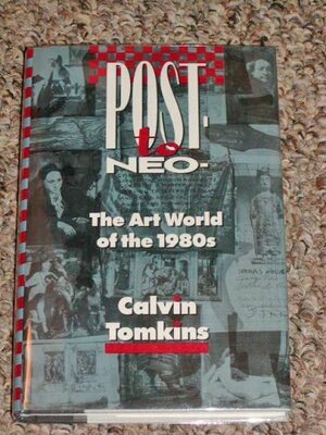 PostTo Neo:The Art World Of The 1980's by Calvin Tomkins