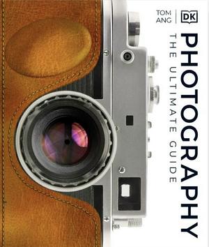 Photography the ultimate guide by Tom Ang