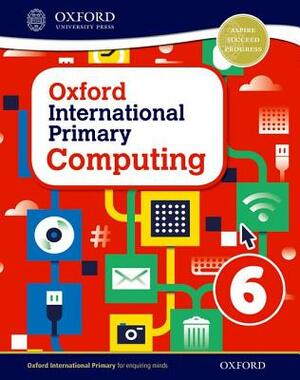 Oxford International Primary Computing Student Book 6 by Karl Held, Alison Page, Diane Levine