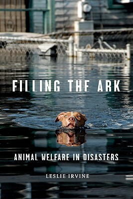 Filling the Ark: Animal Welfare in Disasters by Leslie Irvine