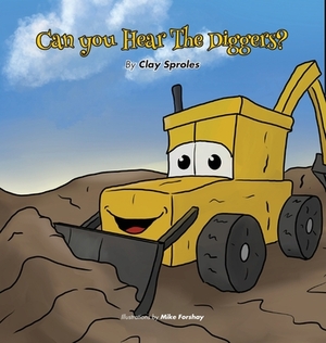 Can you Hear The Diggers?: Sounds At The Construction Site by Clay Sproles