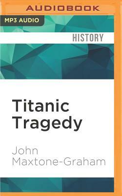 Titanic Tragedy: A New Look at the Lost Liner by John Maxtone-Graham