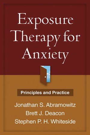 Exposure Therapy for Anxiety: Principles and Practice by Jonathan S. Abramowitz, Stephen P.H. Whiteside, Brett J. Deacon, Brett Jason Deacon