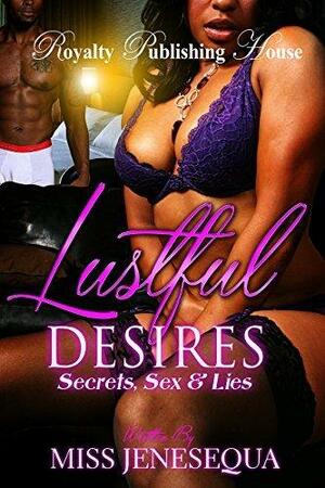 Lustful Desires: Secrets, Sex & Lies by Miss Jenesequa, Miss Jenesequa