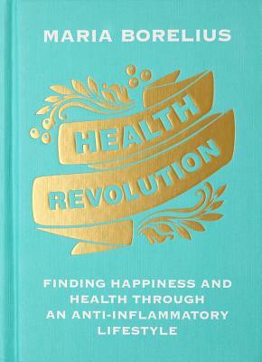 Health Revolution: Finding Happiness and Health Through an Anti-Inflammatory Lifestyle by Maria Borelius