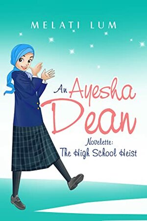 Ayesha Dean Novelette - The High School Heist by Melati Lum