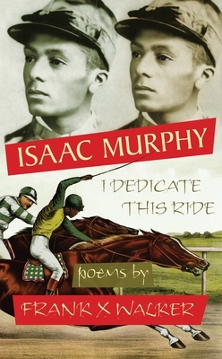 Isaac Murphy: I Dedicate This Ride by Frank X. Walker