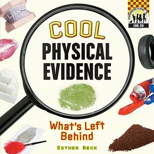 Cool Physical Evidence: What's Left Behind by Esther Beck