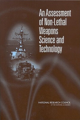 An Assessment of Non-Lethal Weapons Science and Technology by Naval Studies Board, Division on Engineering and Physical Sci, National Research Council