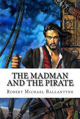 The Madman and the Pirate by Robert Michael Ballantyne