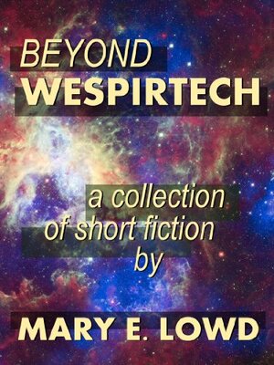 Beyond Wespirtech: A Collection of Short Fiction by Mary E. Lowd