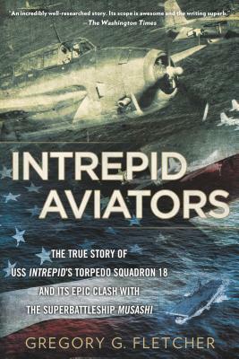 Intrepid Aviators: The American Flyers Who Sank Japan's Greatest Battleship by Gregory G. Fletcher