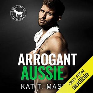 Arrogant Aussie by Kat T. Masen