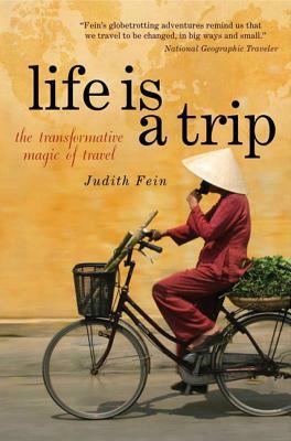 Life Is a Trip: The Transformative Magic of Travel by Judith Fein