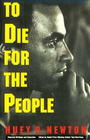 To Die for the People: The Writings of Huey P. Newton by Huey P. Newton
