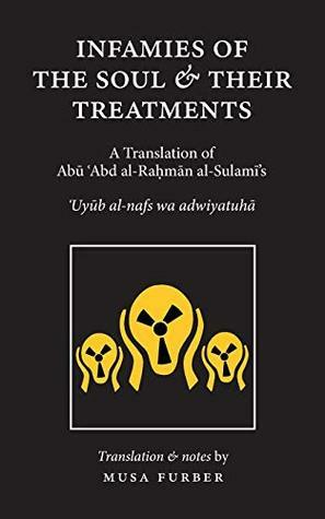 Infamies of the Soul and Their Treatments by Musa Furber, Abū ʿAbd al-Raḥmān al-Sulamī