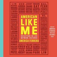 American Like Me: Reflections on Life Between Cultures by America Ferrera