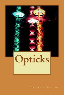 Opticks by Sir Isaac Newton