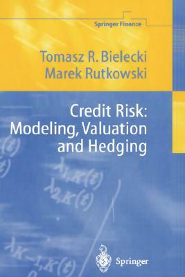 Credit Risk: Modeling, Valuation and Hedging by Tomasz R. Bielecki, Marek Rutkowski