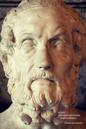 Hesiod, The Homeric Hymns, And Homerica by H. G. Evelyn-White