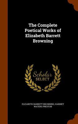 The Complete Poetical Works of Elizabeth Barrett Browning by Elizabeth Barrett Browning, Harriet Waters Preston