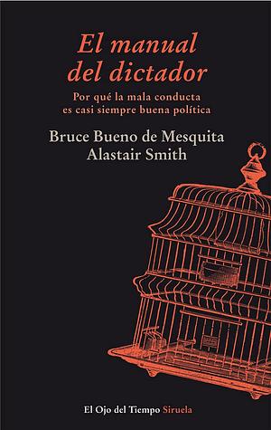 El manual del dictador: Por qué la mala conducta es casi siempre buena política by Bruce Bueno de Mesquita, Alastair Smith