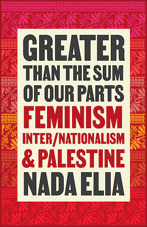 Greater Than the Sum of Our Parts: Feminism, Inter/nationalism, and Palestine by Nada Elia