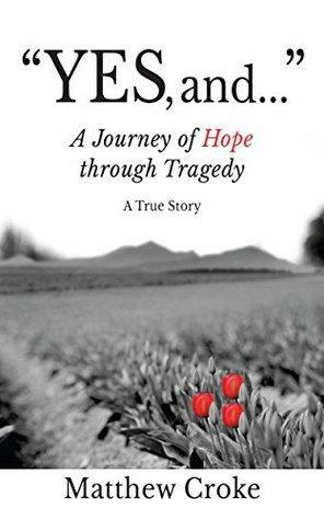 Yes, and.: A Journey of Hope through Tragedy by Matthew Croke