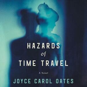 Hazards of Time Travel by Joyce Carol Oates