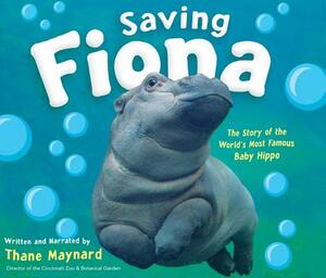 Saving Fiona: The Story of the World's Most Famous Baby Hippo by Thane Maynard