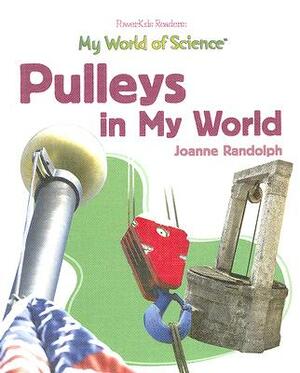 Pulleys in My World by Joanne Randolph
