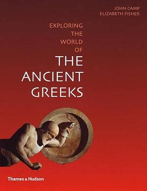 Exploring the World of the Ancient Greeks by Elizabeth A. Fisher, John M. Camp