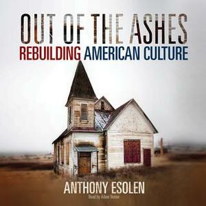 Out of the Ashes: A Layman's Guide to Rebuilding Our Culture by Anthony Esolen