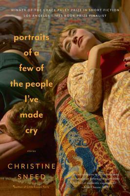 Portraits of a Few of the People I've Made Cry: Stories by Christine Sneed