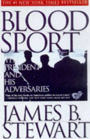 Blood Sport: The President and His Adversaries by James B. Stewart