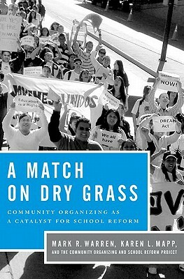 A Match on Dry Grass: Community Organizing for School Reform by Karen L. Mapp, Mark R. Warren