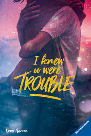 I Knew U Were Trouble by Kami Garcia, Franziska Jaekel