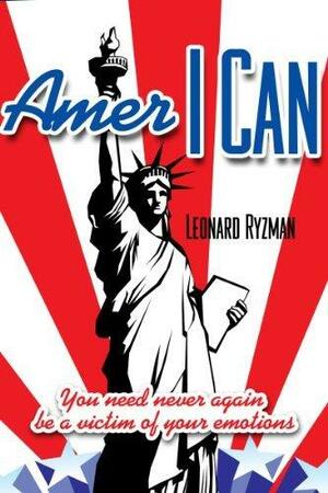 Amer I CAN: You need never again be a victim of your emotions by Leonard Ryzman, Leonard Ryzman