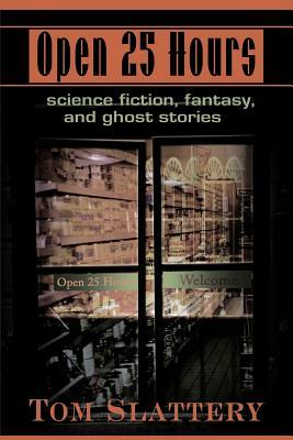 Open 25 Hours: Science Fiction, Fantasy, and Ghost Stories by Tom Slattery