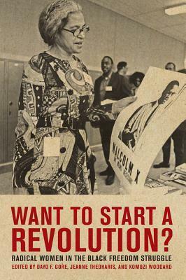 Want to Start a Revolution?: Radical Women in the Black Freedom Struggle by Dayo F. Gore, Jeanne Theoharis, Komozi Woodard