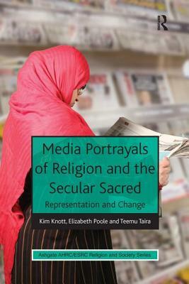 Media Portrayals of Religion and the Secular Sacred: Representation and Change by Elizabeth Poole, Kim Knott