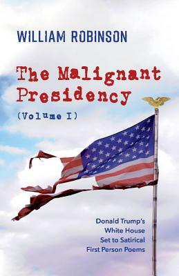 The Malignant Presidency (Volume I) by William Robinson