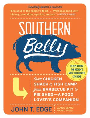 Southern Belly: The Ultimate Food Lover's Companion to the South by John T. Edge