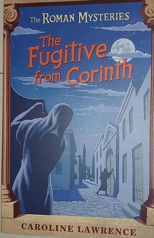 The Fugitive from Corinth: Roman Mysteries 10 by Caroline Lawrence, Caroline Lawrence