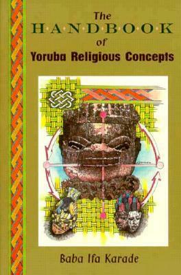 The Handbook of Yoruba Religious Concepts by Baba Ifa Karade