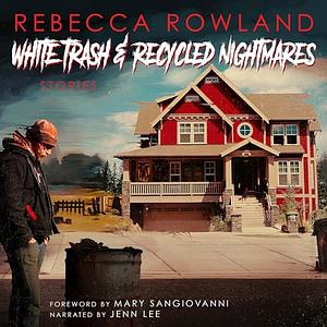 White Trash and Recycled Nightmares by Rebecca Rowland