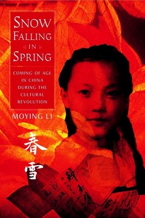 Snow Falling in Spring: Coming of Age in China During the Cultural Revolution by Moying Li