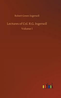 Lectures of Col. R.G. Ingersoll by Robert Green Ingersoll