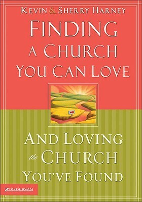 Finding a Church You Can Love and Loving the Church You've Found by Sherry Harney, Kevin G. Harney