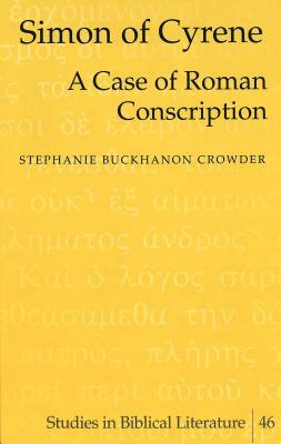 Simon of Cyrene: A Case of Roman Conscription by Stephanie Buckhanon Crowder